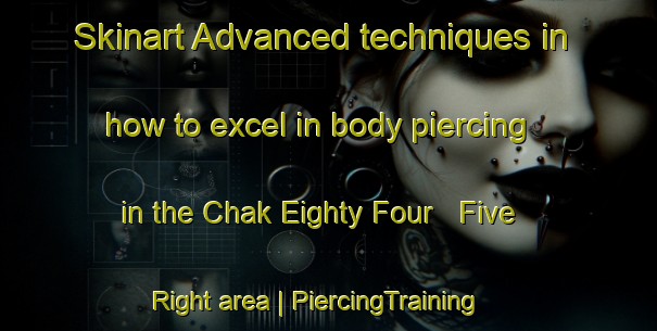 Skinart Advanced techniques in how to excel in body piercing in the Chak Eighty Four   Five Right area | PiercingTraining | PiercingClasses | SkinartTraining-Pakistan
